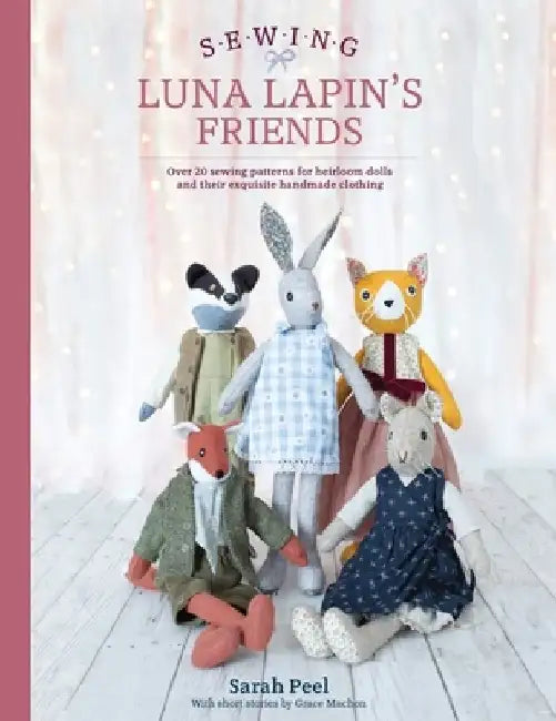 Sewing Luna Lapin's Friends: 20 Sewing Patterns for Heirloom Dolls and Their Wonderful Wardrobes by Sarah Peel