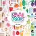 Kawaii Crochet: 40 Supercute Crochet Patterns for Adorable Amigurumi by Melissa Bradley
