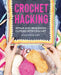 Crochet Hacking: Repair and Refashion Clothes with Crochet by Emma Friedlander-Collins