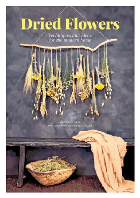 DIY Dried Flowers: Dried Flower Arranging Techniques and Ideas for the Modern Home
