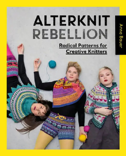 Alterknit Rebellion: Radical Patterns for Creative Knitters by Anna Bauer