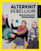 Alterknit Rebellion: Radical Patterns for Creative Knitters by Anna Bauer