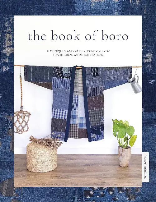 The Book of Boro: Techniques and Patterns Inspired by Traditional Japanese Textiles by Susan Briscoe