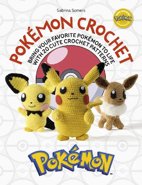 Pokémon Crochet: Bring Your Favourite Pokémon to Life with 20 Easy Crochet Patterns by Sabrina Somers