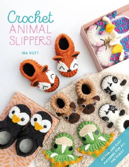 Crochet Animal Slippers: 60 Fun and Easy Patterns for All the Family by Ira Rott