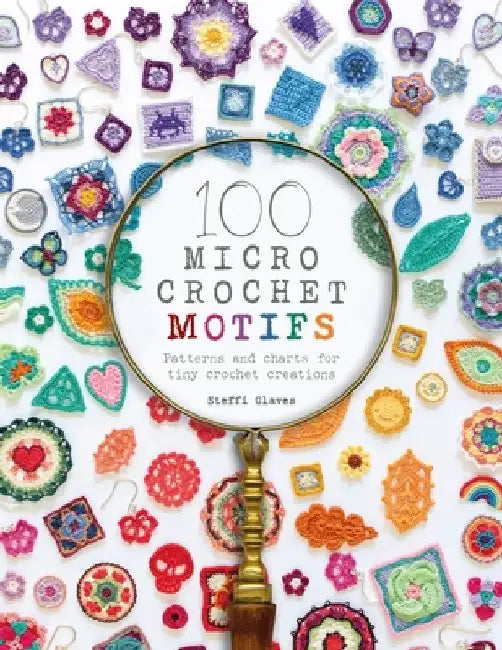 100 Micro Crochet Motifs: Patterns and Charts for Tiny Crochet Creations