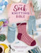 The Sock Knitting Bible: Everything You Need to Know about How to Knit Socks