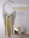 Elemental Macramé: 20 Macramé and Crystal Projects for Balance and Beauty by Rebecca Millar
