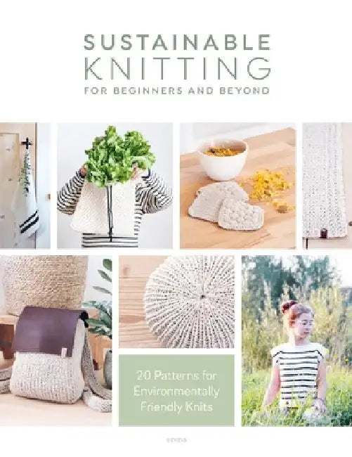Sustainable Knitting for Beginners and Beyond: 20 Patterns for Environmentally Friendly Knits by Sascia Strohhammer