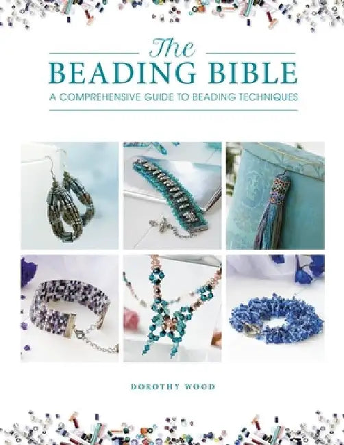 The Beading Bible: The Essential Guide to Beads and Beading Techniques by Dorothy Wood
