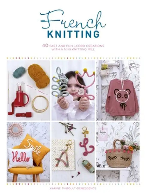 French Knitting: 40 Fast and Fun I-Cord Creations with a Mini Knitting Mill by Karine Thiboult-Demessence