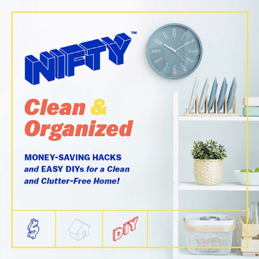 Nifty (TM) Clean & Organized: Money-Saving Hacks and Easy Diys for a Clean and Clutter-Free Home! by Nifty (TM)