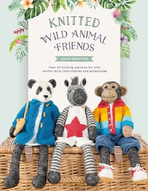 Knitted Wild Animal Friends: Over 40 Knitting Patterns for Wild Animal Dolls, Their Clothes and Accessories by Louise Crowther
