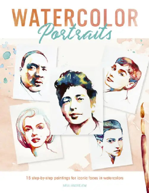 Watercolor Portraits: 15 Step-By-Step Paintings for Iconic Faces in Watercolors