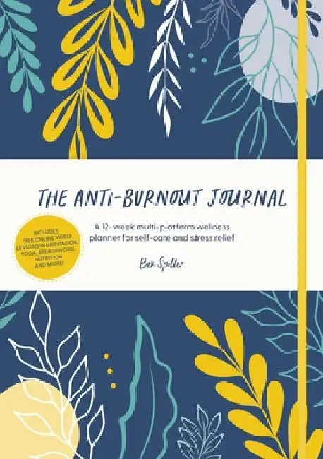 The Anti-Burnout Journal: A 12-Week Multi-Platform Wellness Planner for Self-Care and Stress Relief by Bex Spiller