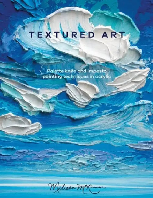 Textured Art: Palette Knife and Impasto Painting Techniques in Acrylic by Melissa McKinnon