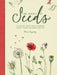 The Magic of Seeds: The Nature-Lover's Guide to Growing Garden Flowers and Herbs from Seed by Clare Gogerty