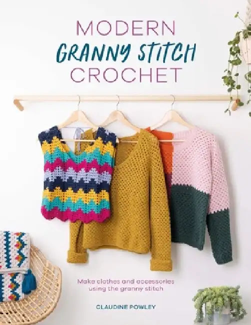 Modern Granny Stitch Style: Crochet Clothes and Accessories Using the Granny Square Stitch by Claudine Powley