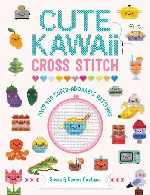 Cute Kawaii Cross Stitch: Over 400 Super Adorable Patterns by Sosaa Caetano