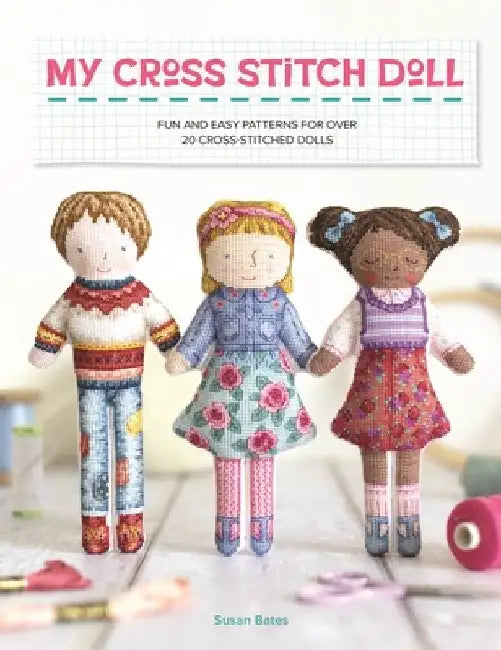 My Cross Stitch Doll: Fun and Easy Patterns for Over 20 Cross-Stitched Dolls by Susan Bates