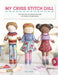 My Cross Stitch Doll: Fun and Easy Patterns for Over 20 Cross-Stitched Dolls by Susan Bates