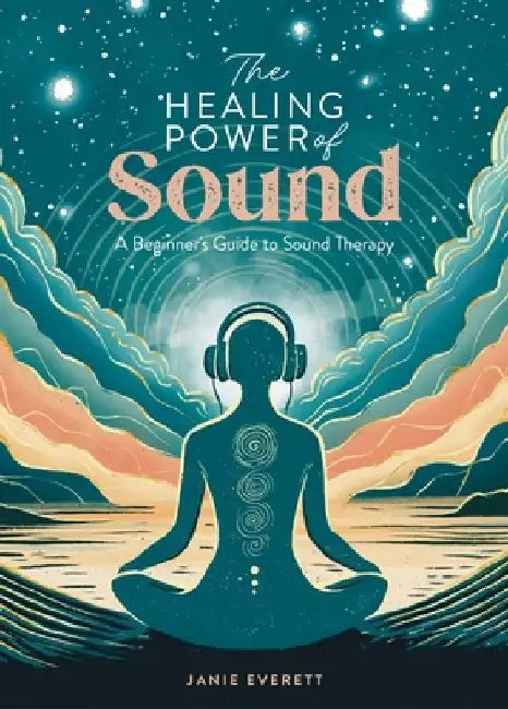 The Healing Power of Sound: A Beginner's Guide to Sound Therapy by Jane Everett
