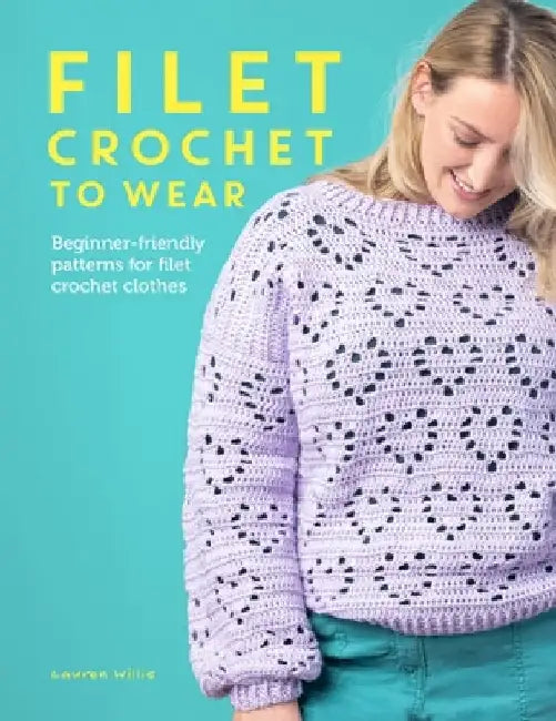 Filet Crochet to Wear: A Beginner-Friendly Guide to Filet Crochet Fashion by Lauren Willis