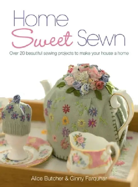 Home Sweet Sewn: Over 20 Beautiful Sewing Projects to Make Your House a Home by Alice Butcher, Ginny Farquhar