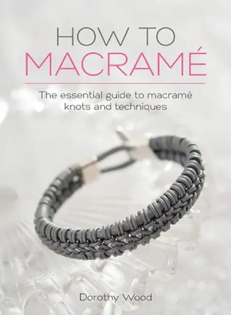 How to Macrame: The essential guide to macrame knots and techniques by Dorothy Wood