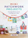 Mini Patchwork Projects: 6 Sewing Patterns for the Contemporary Crafter by Beth Studley