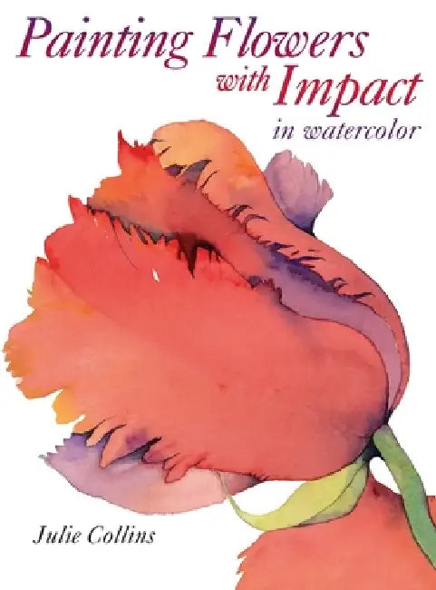 Painting Flowers with Impact in Watercolor by Julie Collins