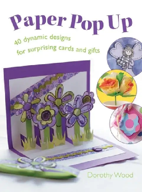 Paper Pop Up: 40 Dynamic Designs for Suprising Cards and Gifts by Dorothy Wood