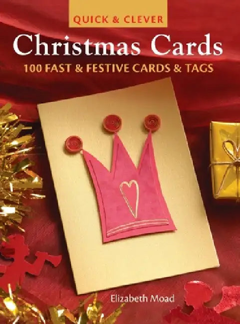 Quick & Clever Christmas Cards: 100 Fast & Festive Cards & Tags by Elizabeth Moad