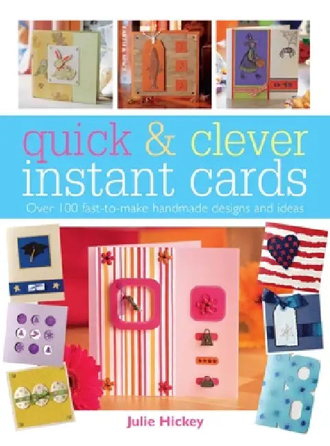 Quick & Clever Instant Cards: Over 65 Time-Saving Designs by Julie Hickey