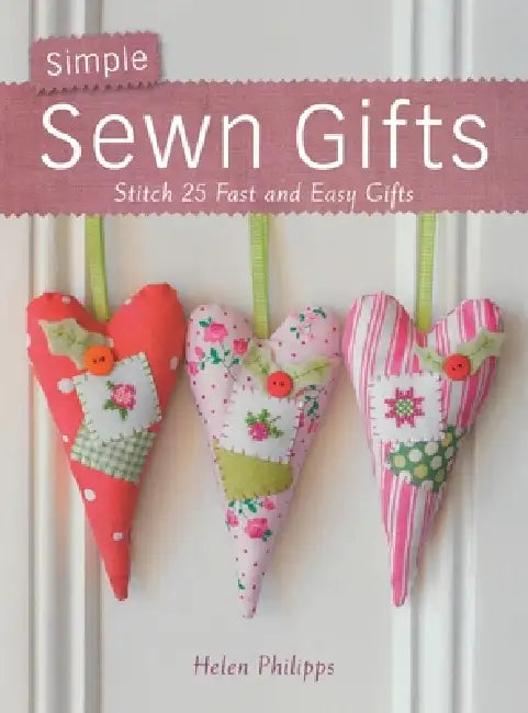 Simple Sewn Gifts: Stitch 25 Fast and Easy Gifts by Helen Philipps