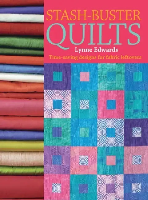 Stash Buster Quilts: Time-Saving Designs for Fabric Leftovers by Lynne Edwards