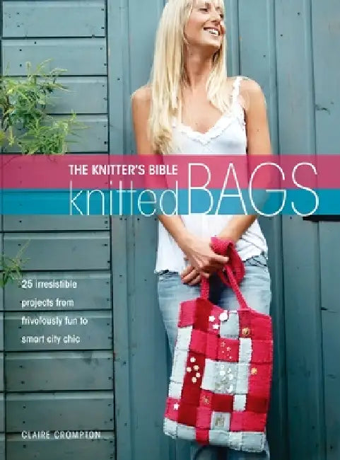 The Knitter's Bible - Knitted Bags by Claire Crompton