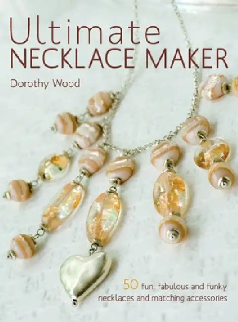 Ultimate Necklace Maker by Dorothy Wood, Morven Jones