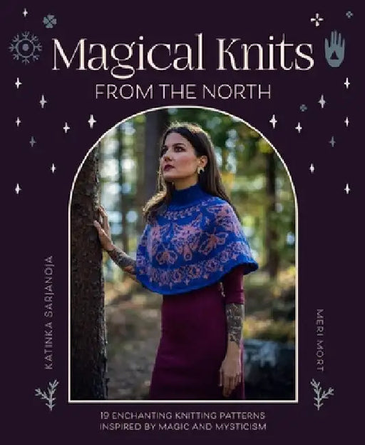 Magical Knits from the North: 18 Enchanting Knitting Patterns Inspired by Magic and Mysticism by Katinka Sarjanoja
