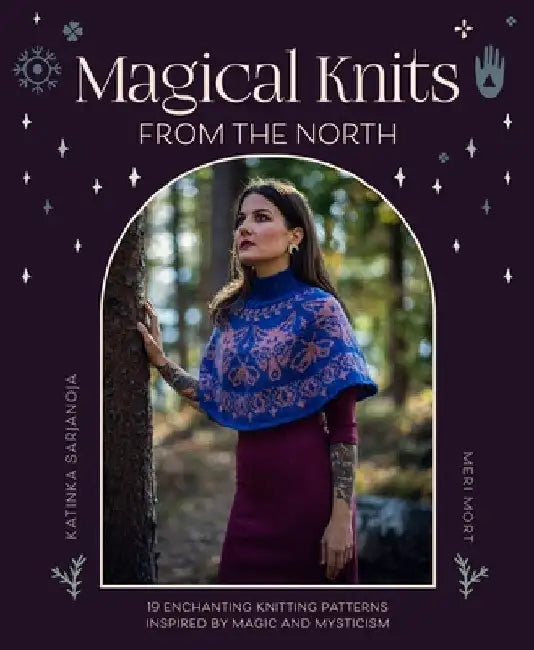 Magical Knits from the North: 18 Enchanting Knitting Patterns Inspired by Magic and Mysticism by Katinka Sarjanoja