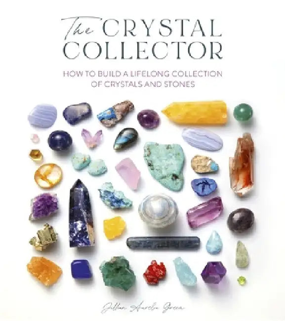 The Crystal Collector: How to Build a Lifelong Collection of Precious Stones by Jillian Fisher