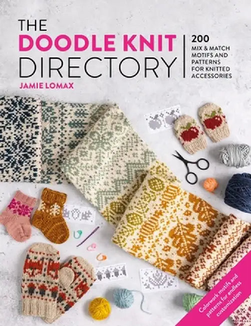 The Doodle Knit Dictionary: 200 Mix and Match Colorwork Charts for Unique Knitted Accessories by Jamie Lomax