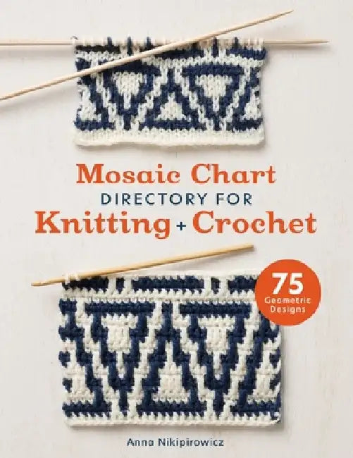 Mosaic Chart Directory for Knitting and Crochet: 75 New Colourwork Designs for Knitters and Crocheters by Anna Nikipirowicz