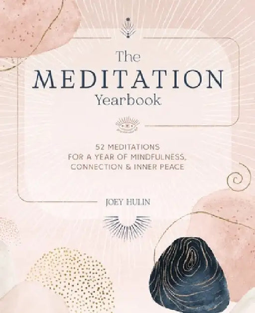 The Meditation Yearbook: 52 Meditations for a Year of Mindfulness, Connection and Inner Peace by Joey Hulin