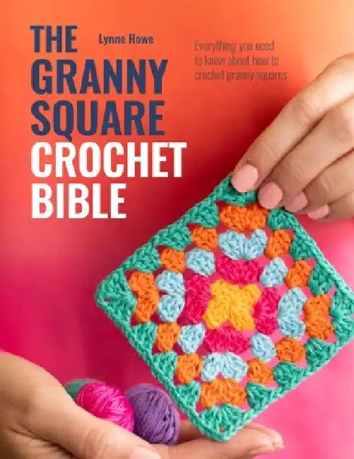The Granny Square Crochet Bible by Lynne Rowe