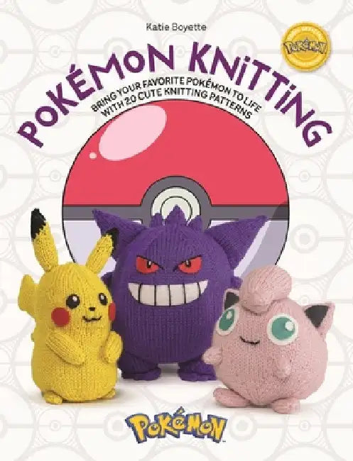 Pokemon Knitting: Bring Your Favorite Pokémon to Life with 20 Cute Knitting Patterns by Kate Boyette