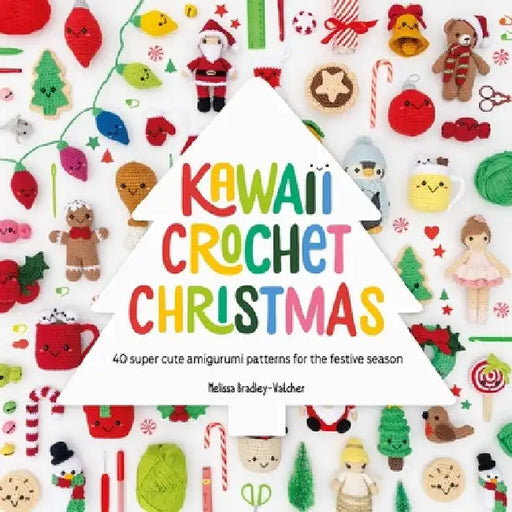 Kawaii Crochet Christmas: 40 Super Cute Amigurumi Patterns for the Festive Season by Melissa (Author) Bradley-Vatcher