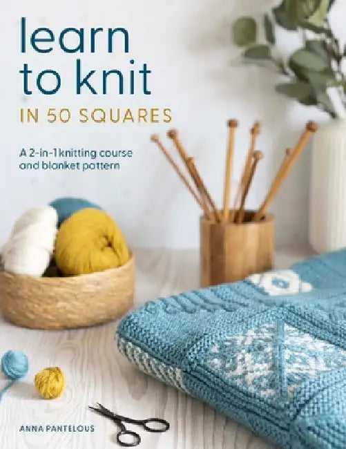 Learn to Knit in 50 Squares: A 2-In-1 Knitting Course and Blanket Pattern by Pantelous, Anna