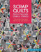 Scrap Quilts from Crumbs, Strips and Strings: Use Up Every Last Piece with 15 Scrap Quilt Patterns by Bailey, Emily