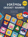 Pokémon Crochet Squares: Bring Pikachu and Friends to Life with Over 30 Cute Pokémon Granny Squares by Rott, Ira